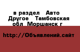  в раздел : Авто » Другое . Тамбовская обл.,Моршанск г.